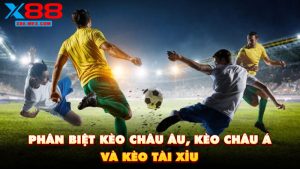 Phân Biệt Kèo Châu Âu, Kèo Châu Á Và Kèo Tài Xỉu