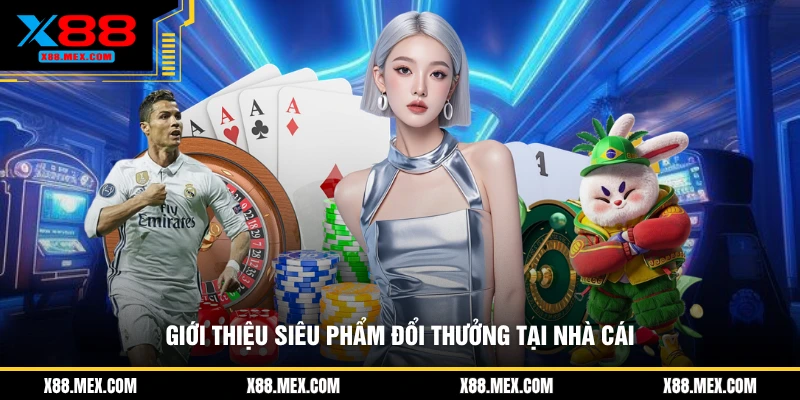 Giới thiệu siêu phẩm đổi thưởng tại nhà cái
