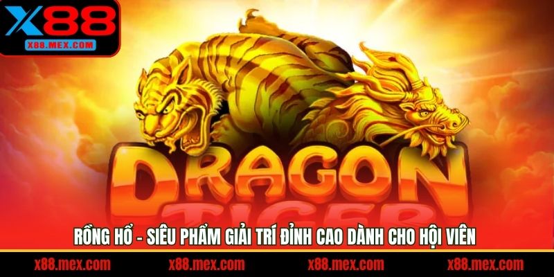 Rồng Hổ - Siêu Phẩm Giải Trí Đỉnh Cao Dành Cho Hội Viên