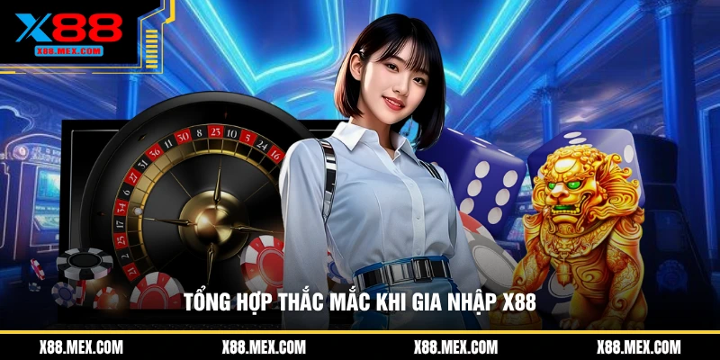 Tổng hợp thắc mắc khi gia nhập X88