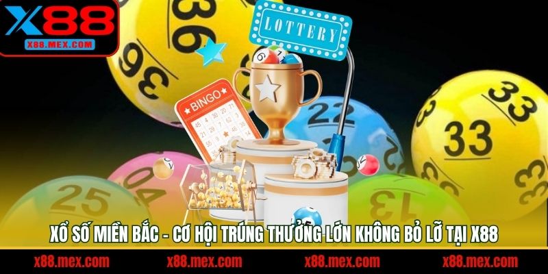 Xổ Số Miền Bắc - Cơ Hội Trúng Thưởng Lớn Không Bỏ Lỡ Tại X88
